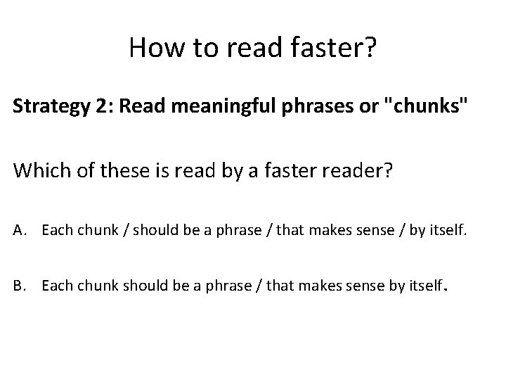 How to read faster? Strategy 2: Read meaningful phrases or "chunks" Which of these