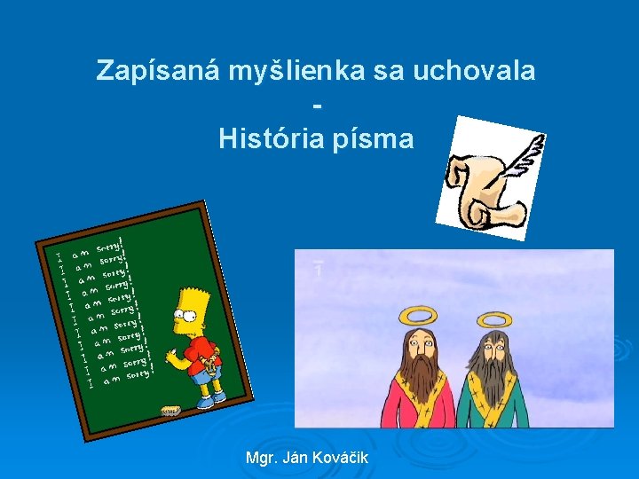 Zapísaná myšlienka sa uchovala História písma Mgr. Ján Kováčik 