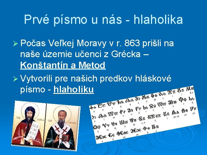 Prvé písmo u nás - hlaholika Ø Počas Veľkej Moravy v r. 863 prišli