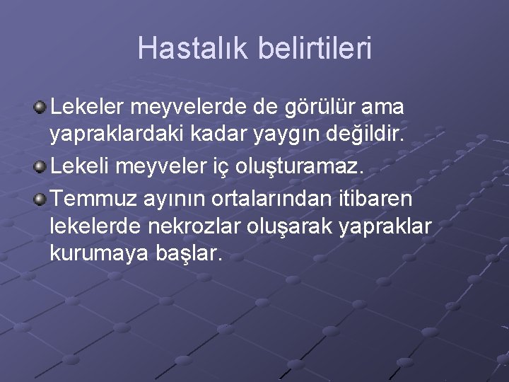 Hastalık belirtileri Lekeler meyvelerde de görülür ama yapraklardaki kadar yaygın değildir. Lekeli meyveler iç