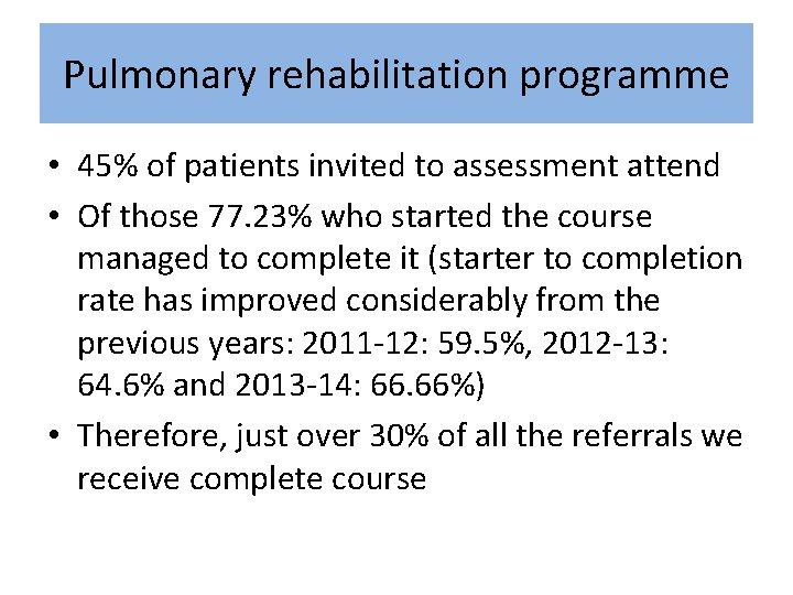 Pulmonary rehabilitation programme • 45% of patients invited to assessment attend • Of those Pulmonary rehabilitation programme • 45% of patients invited to assessment attend • Of those