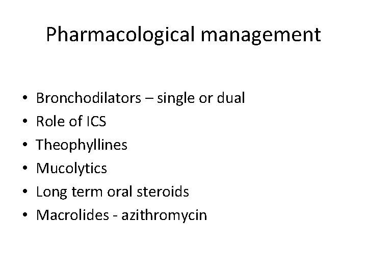 Pharmacological management • • • Bronchodilators – single or dual Role of ICS Theophyllines Pharmacological management • • • Bronchodilators – single or dual Role of ICS Theophyllines