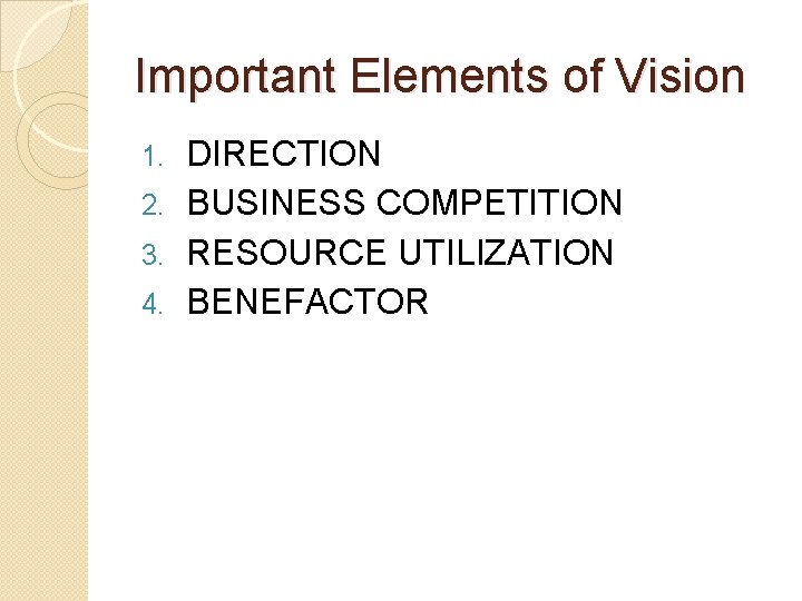 Important Elements of Vision DIRECTION 2. BUSINESS COMPETITION 3. RESOURCE UTILIZATION 4. BENEFACTOR 1.