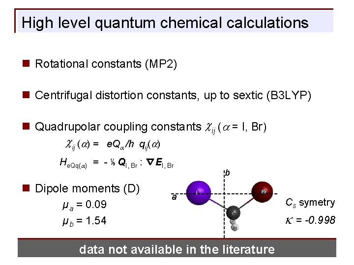 High level quantum chemical calculations n Rotational constants (MP 2) n Centrifugal distortion constants,