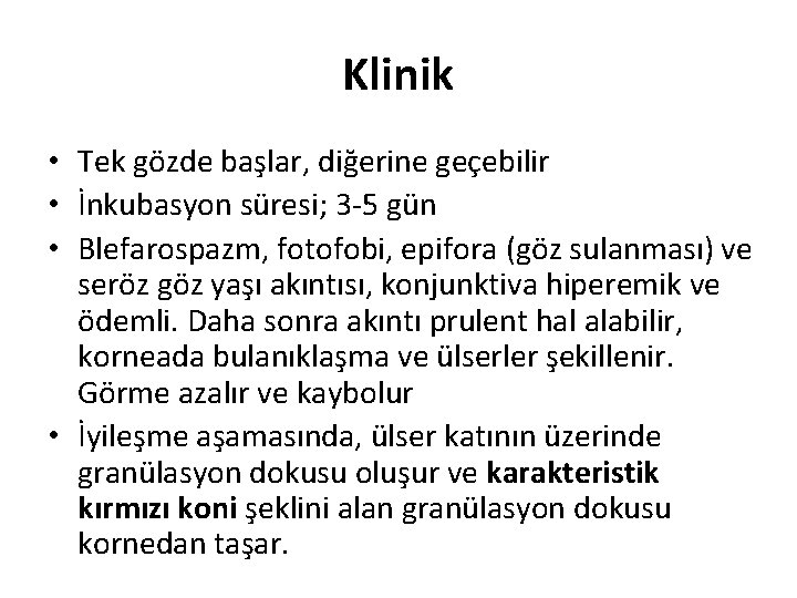 Klinik • Tek gözde başlar, diğerine geçebilir • İnkubasyon süresi; 3 -5 gün •