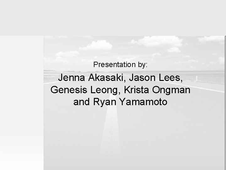 Presentation by: Jenna Akasaki, Jason Lees, Genesis Leong, Krista Ongman and Ryan Yamamoto 