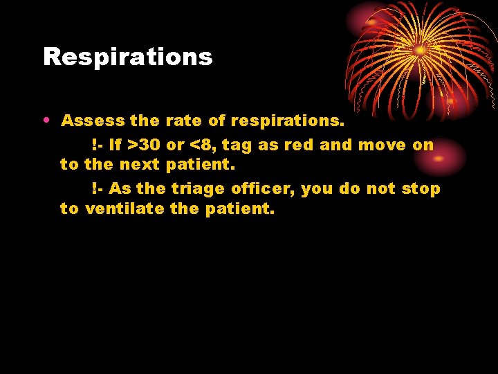 Respirations • Assess the rate of respirations. !- If >30 or <8, tag as