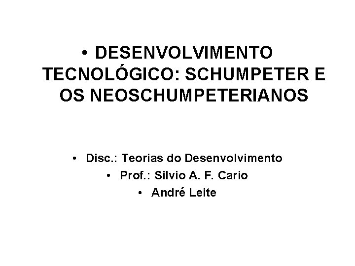  • DESENVOLVIMENTO TECNOLÓGICO: SCHUMPETER E OS NEOSCHUMPETERIANOS • Disc. : Teorias do Desenvolvimento