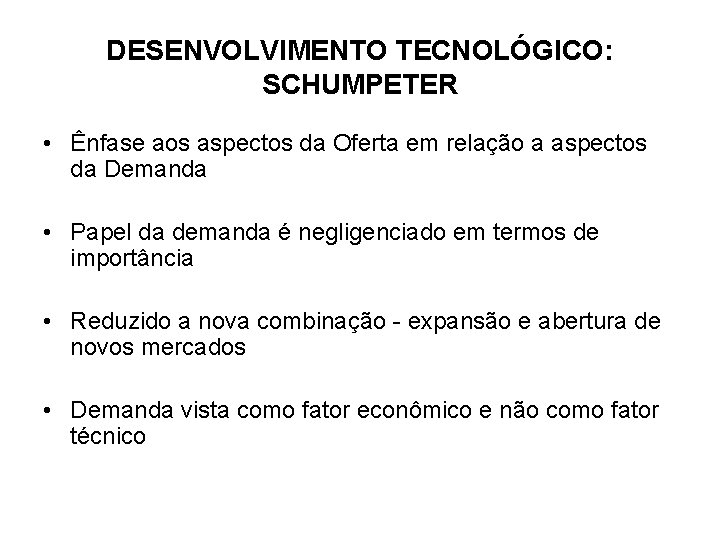 DESENVOLVIMENTO TECNOLÓGICO: SCHUMPETER • Ênfase aos aspectos da Oferta em relação a aspectos da