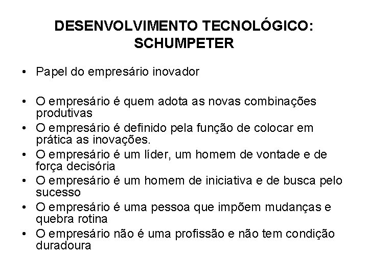 DESENVOLVIMENTO TECNOLÓGICO: SCHUMPETER • Papel do empresário inovador • O empresário é quem adota