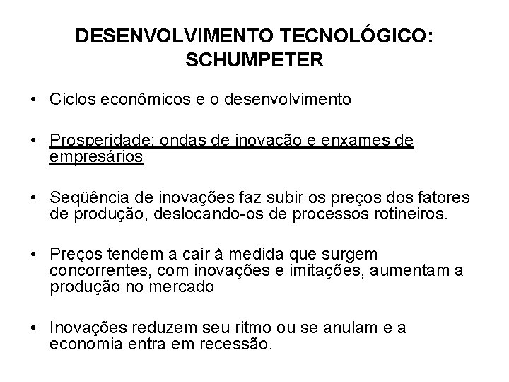 DESENVOLVIMENTO TECNOLÓGICO: SCHUMPETER • Ciclos econômicos e o desenvolvimento • Prosperidade: ondas de inovação