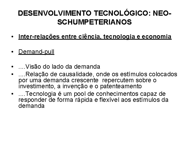 DESENVOLVIMENTO TECNOLÓGICO: NEOSCHUMPETERIANOS • Inter-relações entre ciência, tecnologia e economia • Demand-pull • .