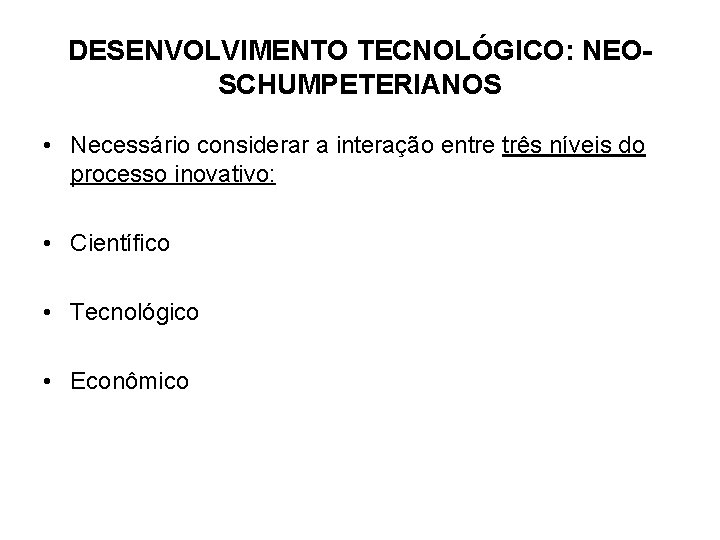 DESENVOLVIMENTO TECNOLÓGICO: NEOSCHUMPETERIANOS • Necessário considerar a interação entre três níveis do processo inovativo: