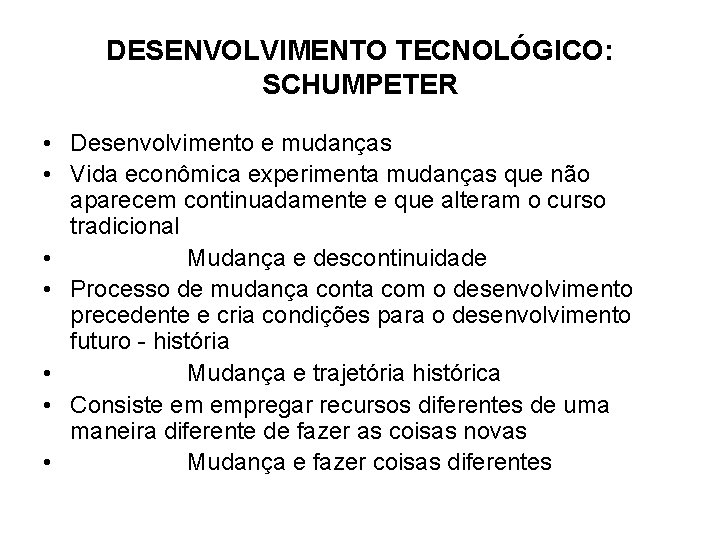 DESENVOLVIMENTO TECNOLÓGICO: SCHUMPETER • Desenvolvimento e mudanças • Vida econômica experimenta mudanças que não
