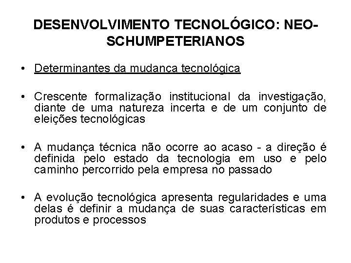 DESENVOLVIMENTO TECNOLÓGICO: NEOSCHUMPETERIANOS • Determinantes da mudança tecnológica • Crescente formalização institucional da investigação,