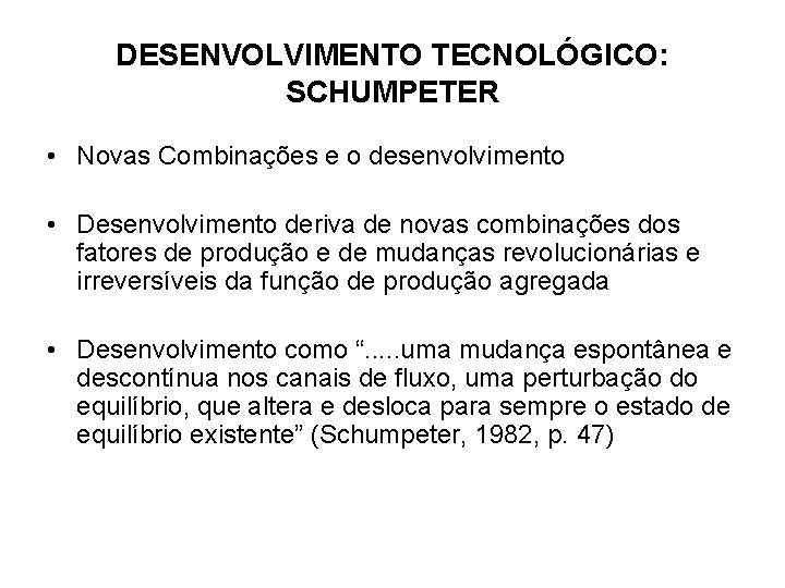 DESENVOLVIMENTO TECNOLÓGICO: SCHUMPETER • Novas Combinações e o desenvolvimento • Desenvolvimento deriva de novas