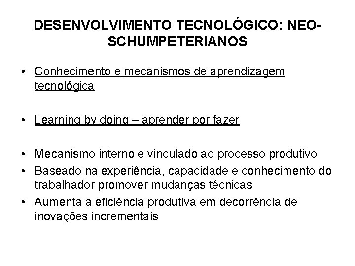 DESENVOLVIMENTO TECNOLÓGICO: NEOSCHUMPETERIANOS • Conhecimento e mecanismos de aprendizagem tecnológica • Learning by doing