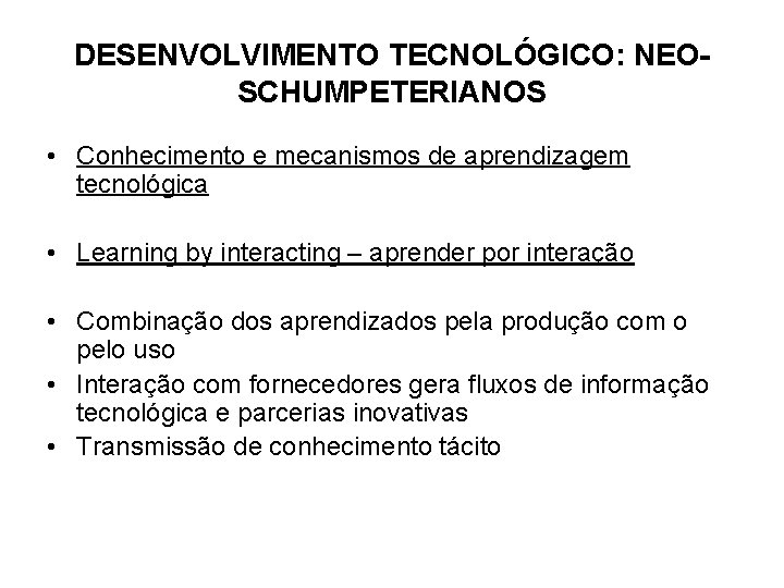 DESENVOLVIMENTO TECNOLÓGICO: NEOSCHUMPETERIANOS • Conhecimento e mecanismos de aprendizagem tecnológica • Learning by interacting