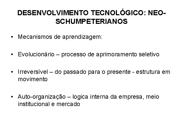 DESENVOLVIMENTO TECNOLÓGICO: NEOSCHUMPETERIANOS • Mecanismos de aprendizagem: • Evolucionário – processo de aprimoramento seletivo