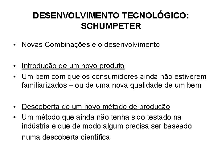 DESENVOLVIMENTO TECNOLÓGICO: SCHUMPETER • Novas Combinações e o desenvolvimento • Introdução de um novo