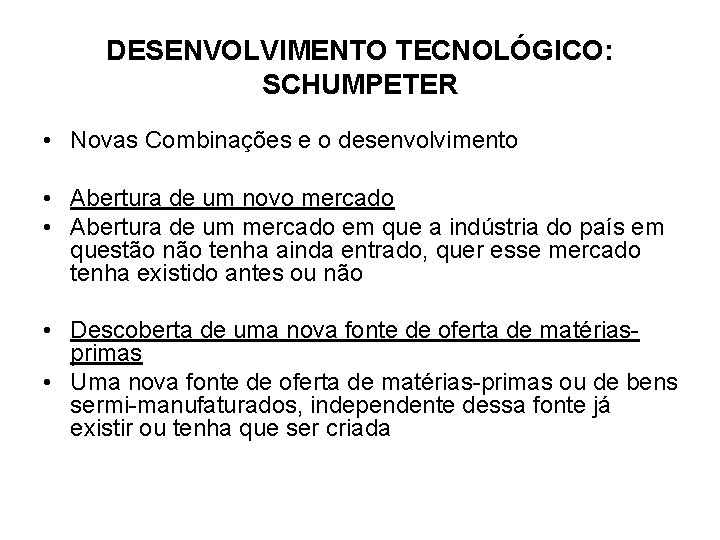 DESENVOLVIMENTO TECNOLÓGICO: SCHUMPETER • Novas Combinações e o desenvolvimento • Abertura de um novo