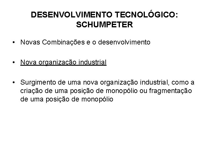 DESENVOLVIMENTO TECNOLÓGICO: SCHUMPETER • Novas Combinações e o desenvolvimento • Nova organização industrial •