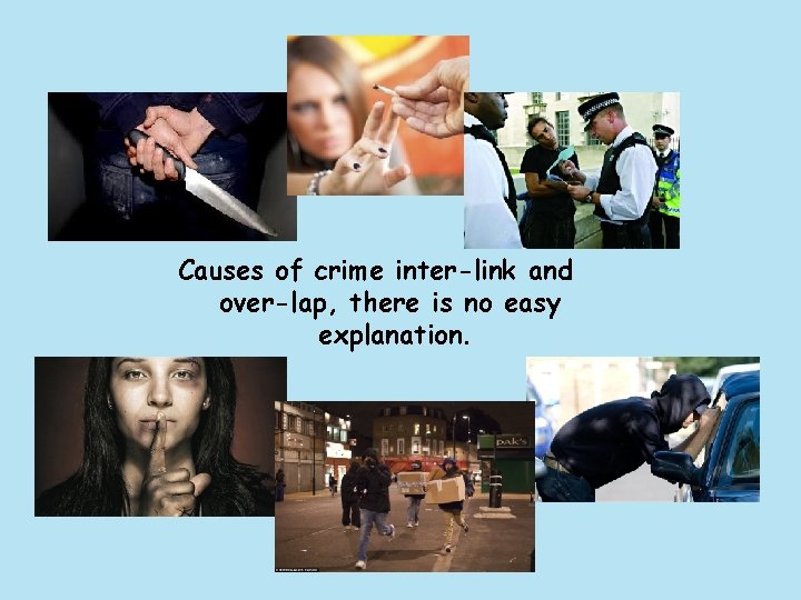 Causes of crime inter-link and over-lap, there is no easy explanation. 