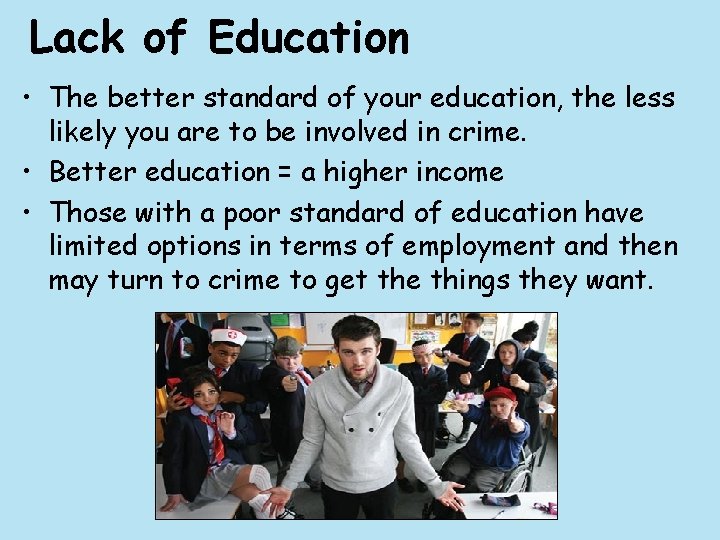 Lack of Education • The better standard of your education, the less likely you