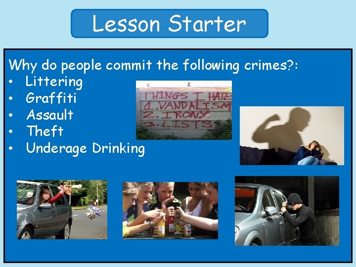 Lesson Starter Why do people commit the following crimes? : • Littering • Graffiti