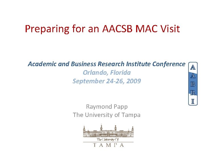 Preparing for an AACSB MAC Visit Academic and Business Research Institute Conference Orlando, Florida
