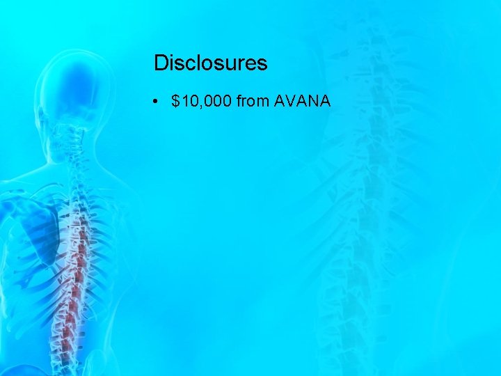 Disclosures • $10, 000 from AVANA Disclosures • $10, 000 from AVANA