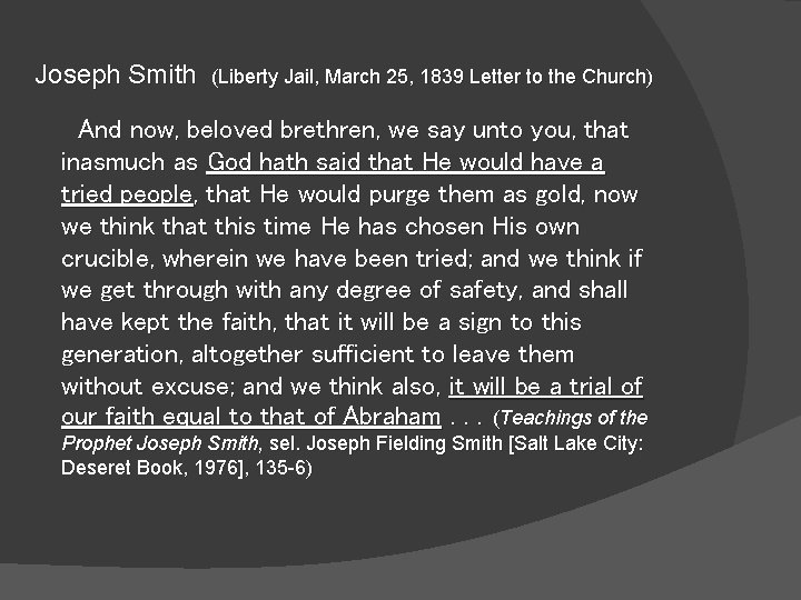 Joseph Smith (Liberty Jail, March 25, 1839 Letter to the Church) And now, beloved