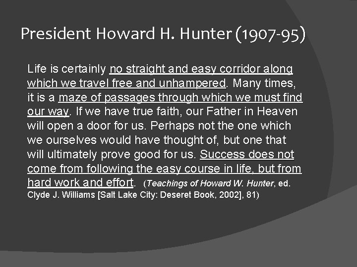 President Howard H. Hunter (1907 -95) Life is certainly no straight and easy corridor