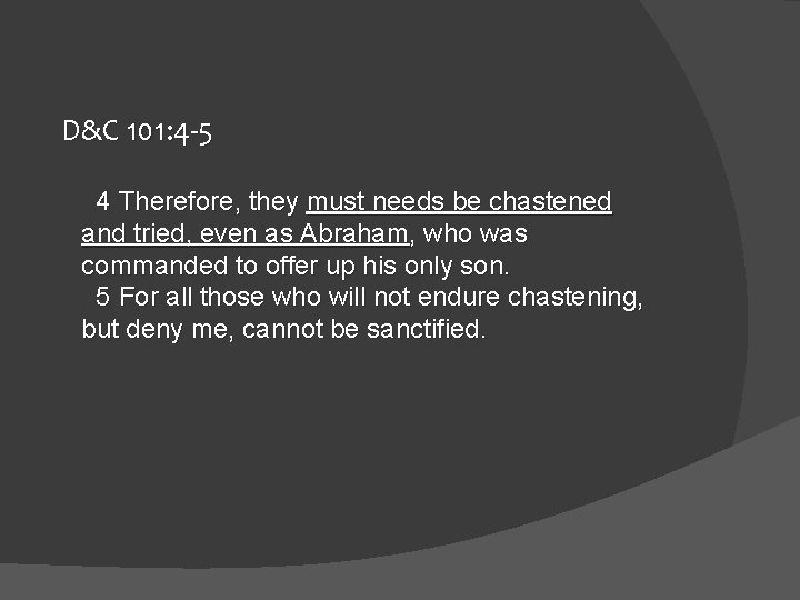 D&C 101: 4 -5 4 Therefore, they must needs be chastened and tried, even
