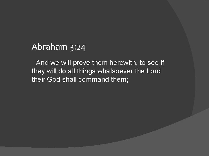 Abraham 3: 24 And we will prove them herewith, to see if they will