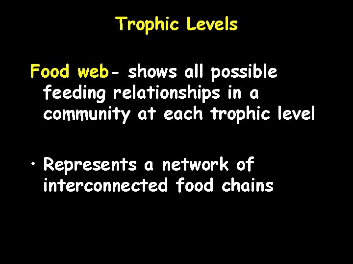 Trophic Levels Food web- shows all possible feeding relationships in a community at each