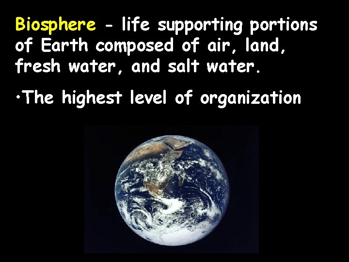 Biosphere - life supporting portions of Earth composed of air, land, fresh water, and