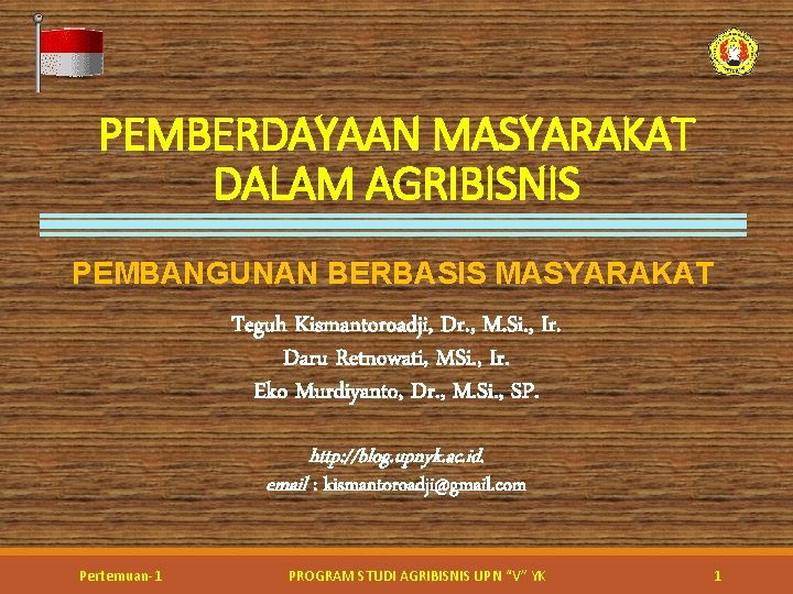 PEMBERDAYAAN MASYARAKAT DALAM AGRIBISNIS PEMBANGUNAN BERBASIS MASYARAKAT Teguh Kismantoroadji, Dr. , M. Si. ,