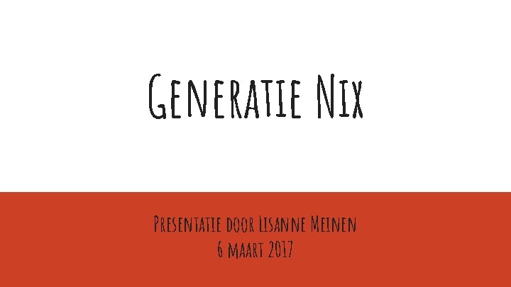 Generatie Nix Presentatie door Lisanne Meinen 6 maart 2017 
