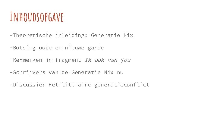 Inhoudsopgave -Theoretische inleiding: Generatie Nix -Botsing oude en nieuwe garde -Kenmerken in fragment Ik