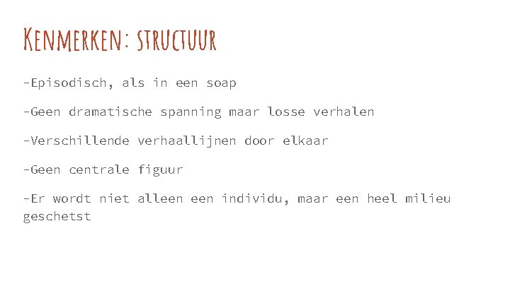 Kenmerken: structuur -Episodisch, als in een soap -Geen dramatische spanning maar losse verhalen -Verschillende