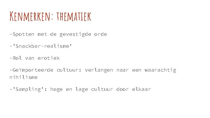 Kenmerken: thematiek -Spotten met de gevestigde orde -’Snackbar-realisme’ -Rol van erotiek -Geïmporteerde cultuur: verlangen