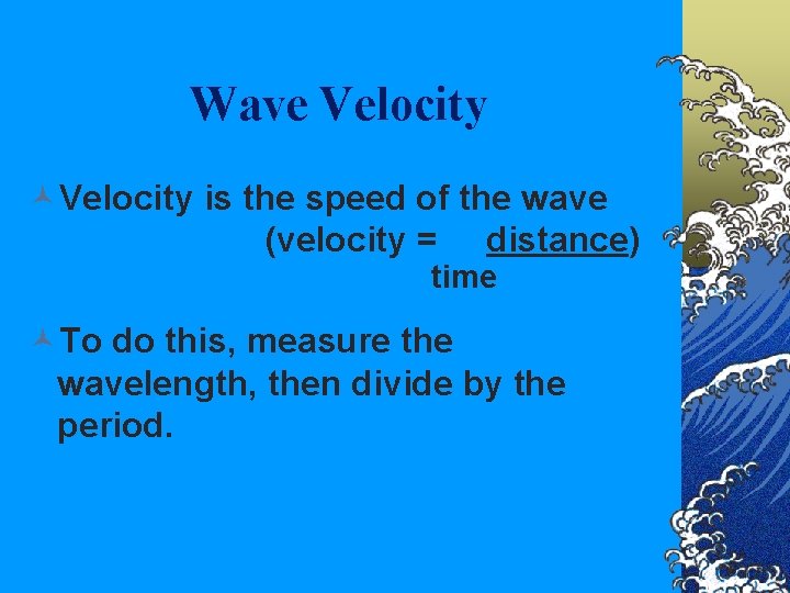 Wave Velocity ©Velocity is the speed of the wave (velocity = distance) time ©To