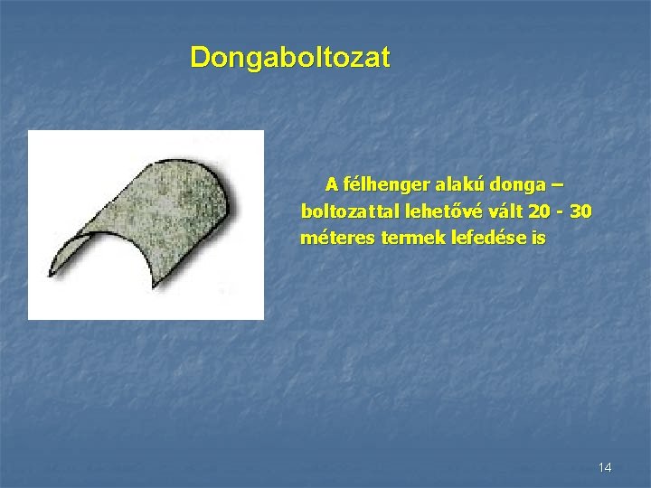 Dongaboltozat A félhenger alakú donga – boltozattal lehetővé vált 20 - 30 méteres termek