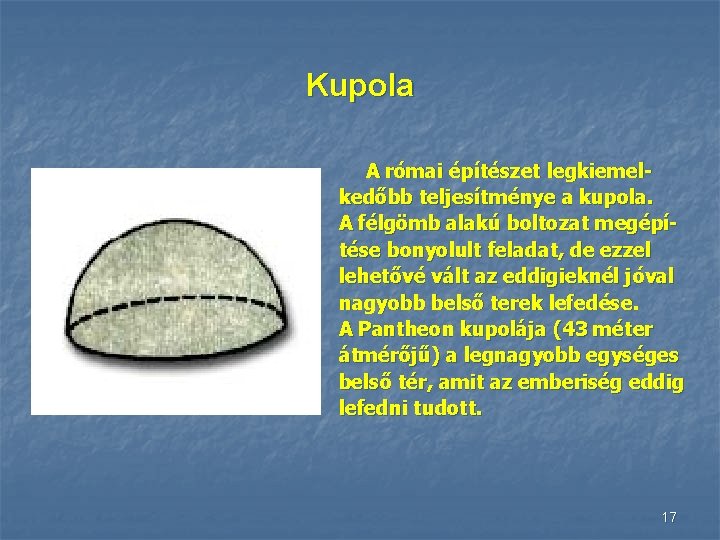 Kupola A római építészet legkiemelkedőbb teljesítménye a kupola. A félgömb alakú boltozat megépítése bonyolult