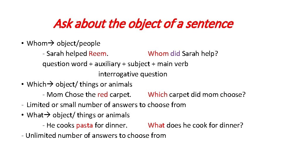 Ask about the object of a sentence • Whom object/people - Sarah helped Reem.