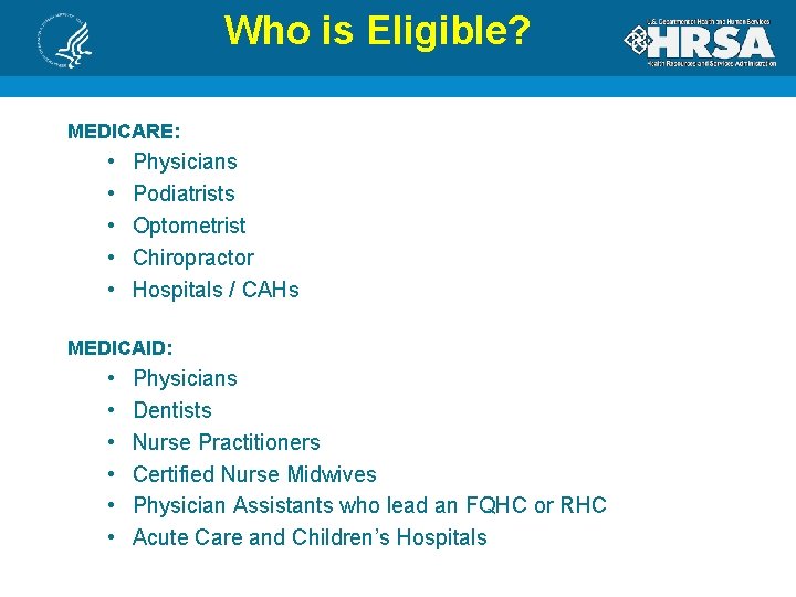 Who is Eligible? MEDICARE: • • • Physicians Podiatrists Optometrist Chiropractor Hospitals / CAHs