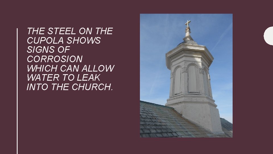 THE STEEL ON THE CUPOLA SHOWS SIGNS OF CORROSION WHICH CAN ALLOW WATER TO