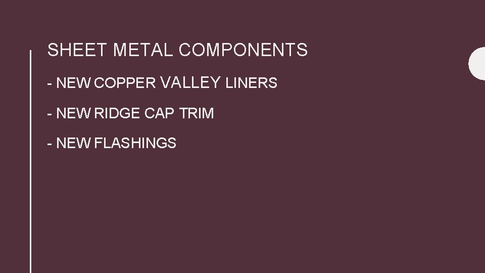 SHEET METAL COMPONENTS - NEW COPPER VALLEY LINERS - NEW RIDGE CAP TRIM -