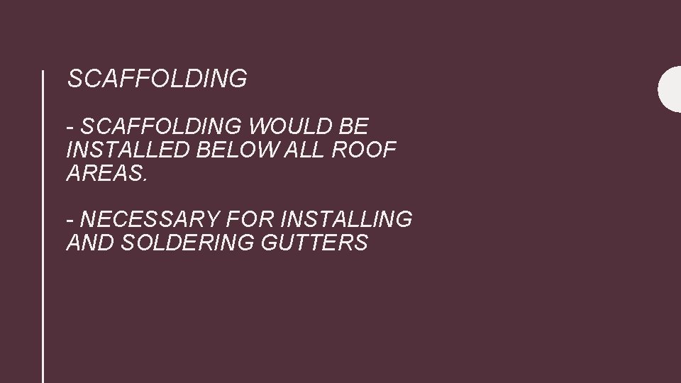 SCAFFOLDING - SCAFFOLDING WOULD BE INSTALLED BELOW ALL ROOF AREAS. - NECESSARY FOR INSTALLING